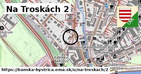 Na Troskách 2, Banská Bystrica