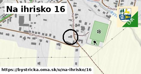 Na ihrisko 16, Bystrička