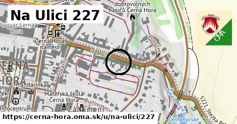 Na Ulici 227, Černá Hora