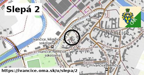 Slepá 2, Ivančice