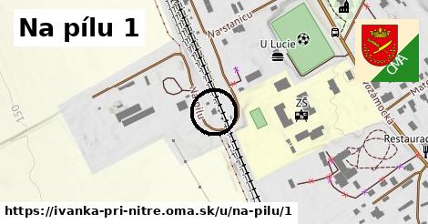 Na pílu 1, Ivanka pri Nitre