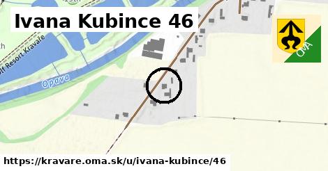 Ivana Kubince 46, Kravaře