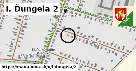 I. Ďungela 2, Maňa