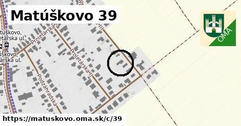 Matúškovo <span class="supisne">39</span>