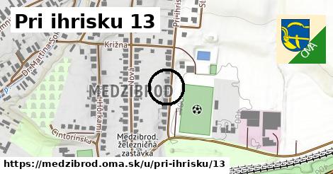 Pri ihrisku 13, Medzibrod