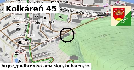 Kolkáreň 45, Podbrezová