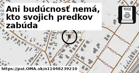 Ani budúcnosť nemá, kto svojich predkov zabúda