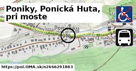 Poniky, Ponická Huta, pri moste