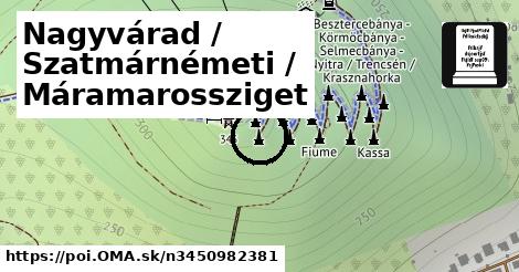 Nagyvárad / Szatmárnémeti / Máramarossziget