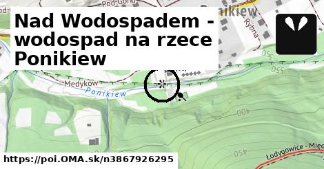 Nad Wodospadem - wodospad na rzece Ponikiew