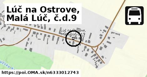 Lúč na Ostrove, Malá Lúč, č.d.9