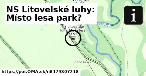 NS Litovelské luhy: Místo lesa park?