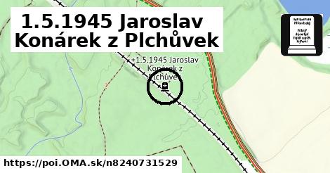 +1.5.1945 Jaroslav Konárek z Plchůvek