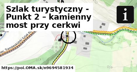 Szlak turystyczny - Punkt 2 – kamienny most przy cerkwi