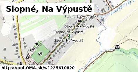 Slopné, Na Výpustě