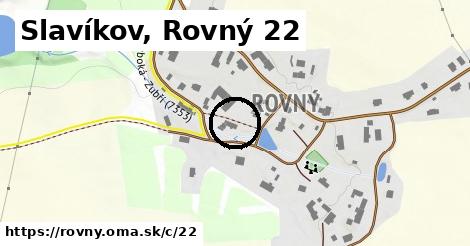 Slavíkov, Rovný <span class="supisne">22</span>
