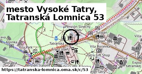 mesto Vysoké Tatry, Tatranská Lomnica <span class="supisne">53</span>
