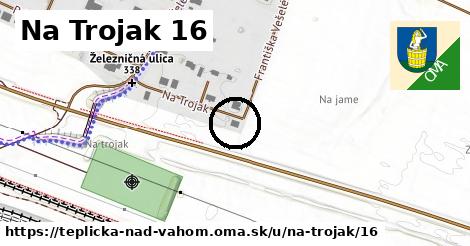 Na Trojak 16, Teplička nad Váhom