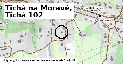 Tichá na Moravě, Tichá <span class="supisne">102</span>