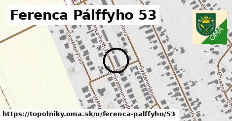 Ferenca Pálffyho 53, Topoľníky