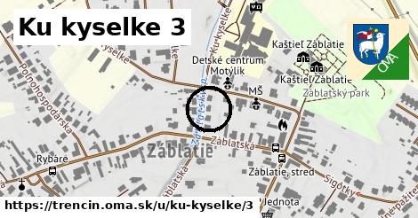 Ku kyselke 3, Trenčín