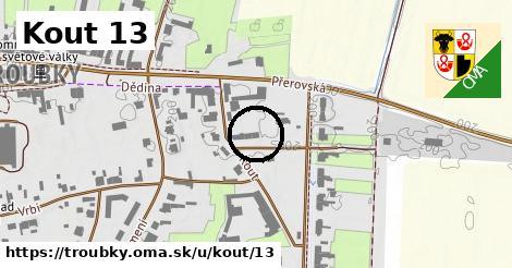 Kout 13, Troubky