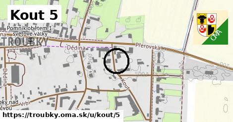 Kout 5, Troubky