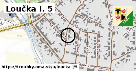 Loučka I. 5, Troubky