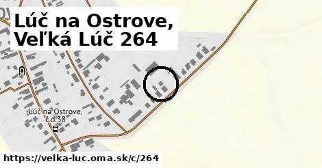 Lúč na Ostrove, Veľká Lúč <span class="supisne">264</span>