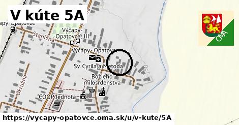 V kúte 5A, Výčapy - Opatovce