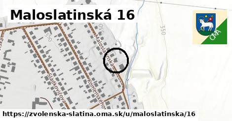 Maloslatinská 16, Zvolenská Slatina