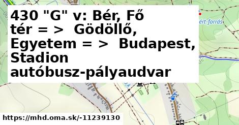 430 "G" v: Bér, Fő tér = >  Gödöllő, Egyetem = >  Budapest, Stadion autóbusz-pályaudvar