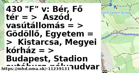430 "F" v: Bér, Fő tér = >  Aszód, vasútállomás = >  Gödöllő, Egyetem = >  Kistarcsa, Megyei kórház = >  Budapest, Stadion autóbusz-pályaudvar