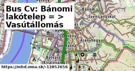 Bus Cv: Bánomi lakótelep = >  Vasútállomás