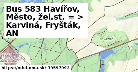Bus 583 Havířov, Město, žel.st. = >  Karviná, Fryšták, AN