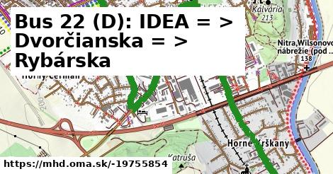 Bus 22 (D): IDEA = >  Dvorčianska = >  Rybárska