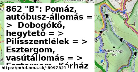 862 "B": Pomáz, autóbusz-állomás = >  Dobogókő, hegytető = >  Pilisszentlélek = >  Esztergom, vasútállomás = >  Esztergom, Kórház