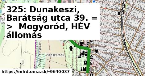 325: Dunakeszi, Barátság utca 39. = >  Mogyoród, HÉV állomás