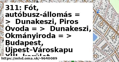 311: Fót, autóbusz-állomás = >  Dunakeszi, Piros Óvoda = >  Dunakeszi, Okmányiroda = >  Budapest, Újpest–Városkapu XIII. kerület