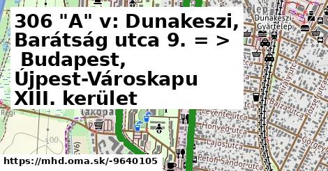 306 "A" v: Dunakeszi, Barátság utca 9. = >  Budapest, Újpest-Városkapu XIII. kerület