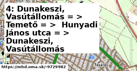 4: Dunakeszi, Vasútállomás = >  Temető = >  Hunyadi János utca = >  Dunakeszi, Vasútállomás